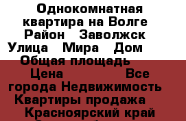 Однокомнатная квартира на Волге › Район ­ Заволжск › Улица ­ Мира › Дом ­ 27 › Общая площадь ­ 21 › Цена ­ 360 000 - Все города Недвижимость » Квартиры продажа   . Красноярский край,Сосновоборск г.